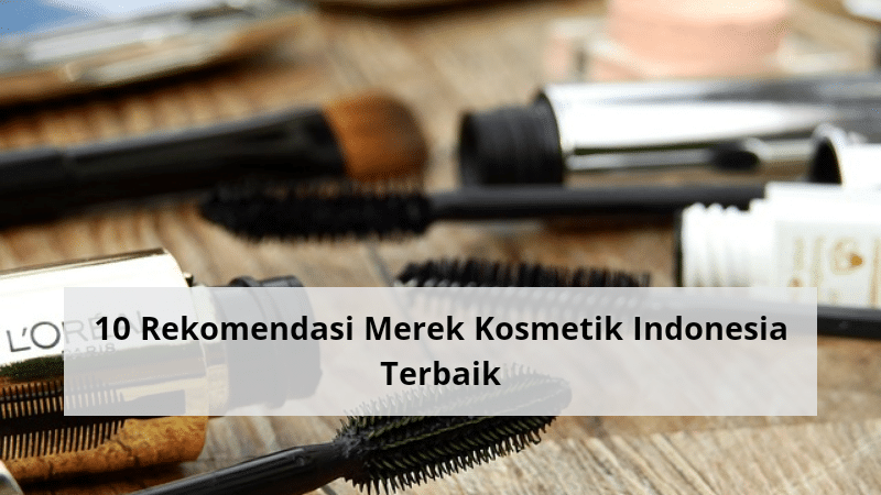10 Rekomendasi Merek Kosmetik Indonesia Terbaik