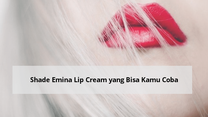 Shade Emina Lip Cream yang Bisa Kamu Coba
