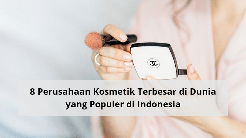 8 Perusahaan Kosmetik Terbesar di Dunia yang Populer di Indonesia