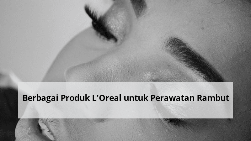 Berbagai Produk L’Oreal untuk Perawatan Rambut