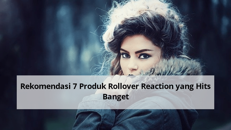 Rekomendasi 7 Produk Rollover Reaction yang Hits Banget