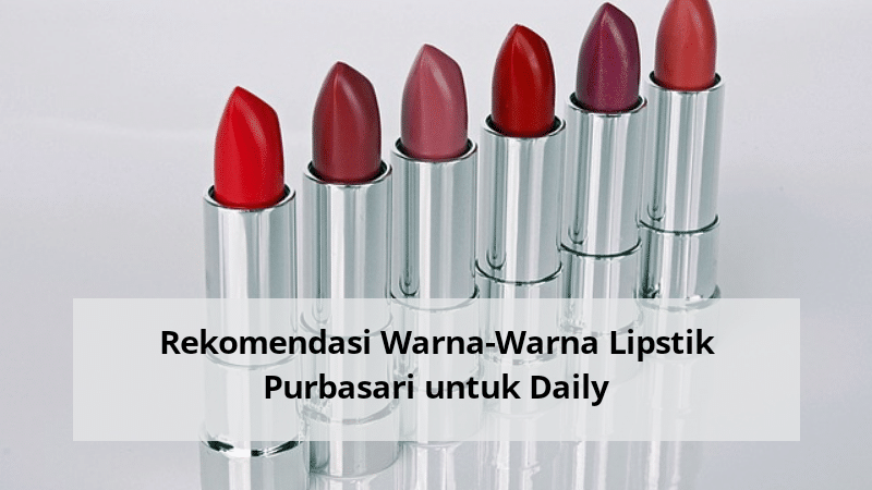 Rekomendasi Warna-Warna Lipstik Purbasari untuk Daily