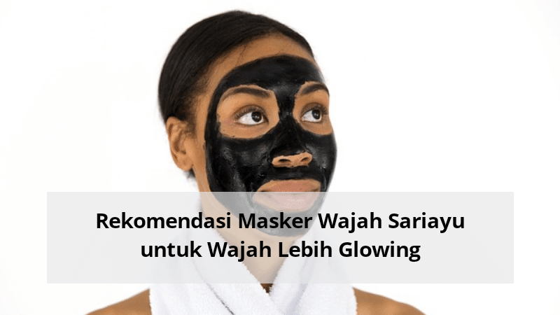 Rekomendasi Masker Wajah Sariayu untuk Wajah Lebih Glowing